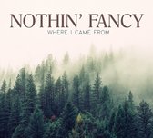 Nothin' Fancy - Where I Came From (CD)
