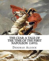 The Czar: A Tale of the Time of the First Napoleon (1895). By: Deborah Alcock