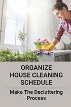 Organize House Cleaning Schedule: Make The Decluttering Process