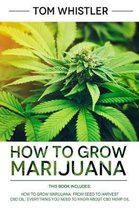 How to Grow Marijuana: 2 Manuscripts - How to Grow Marijuana: From Seed to Harvest - Complete Step by Step Guide for Beginners & CBD Hemp Oil