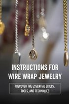 Instructions For Wire Wrap Jewelry: Discover The Essential Skills, Tools, And Techniques