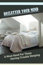 Declutter Your Mind: A Must Read For Those Having Trouble Sleeping