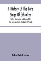 A History Of The Late Siege Of Gibraltar.