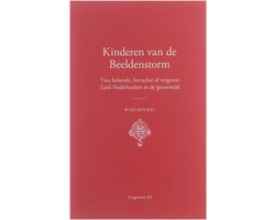 Kinderen van de Beeldenstorm : tien bekende, beruchte of vergeten Zuid-Nederlanders in de geuzentijd