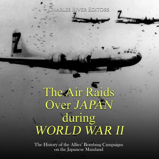 Air Raids Over Japan during World War II, The The History of the