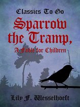 Classics To Go - Sparrow the Tramp, A Fable for Children
