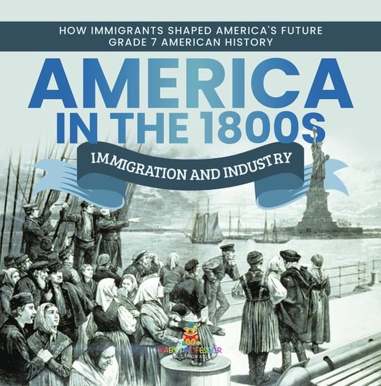 America in the 1800s Immigration and Industry How Immigrants Shaped