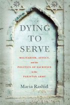Dying to Serve Militarism, Affect, and the Politics of Sacrifice in the Pakistan Army South Asia in Motion