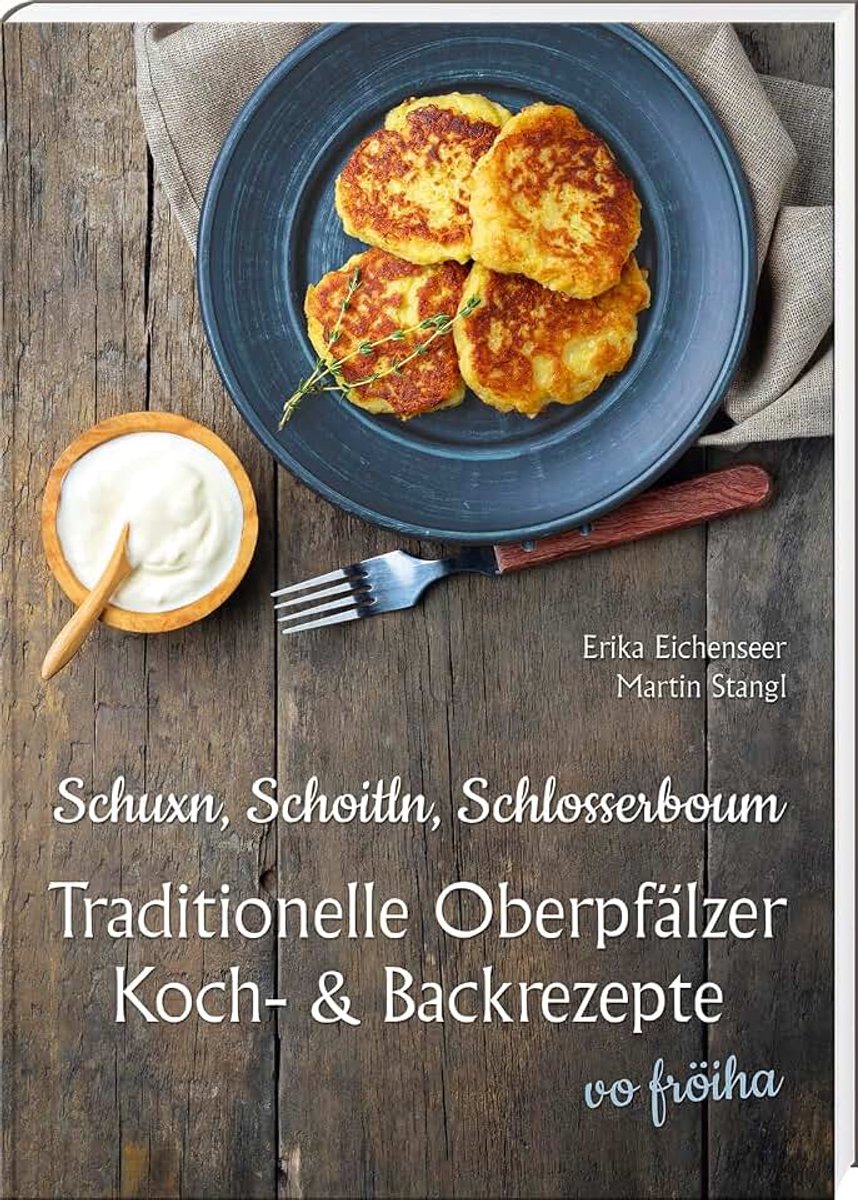 Schoitln, Schlosserboum: traditionelle Oberpfälzer Koch- und Backrezepte vo fröiha