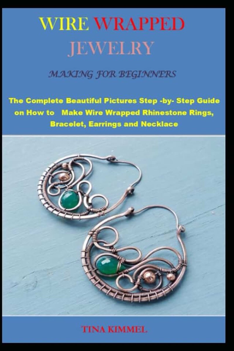 BEGINNERS: The Complete Beautiful Pictures Step -by- Step Guide on How to Make Wire Wrapped Rhinestone Rings, Bracelet, Earrings and Necklace