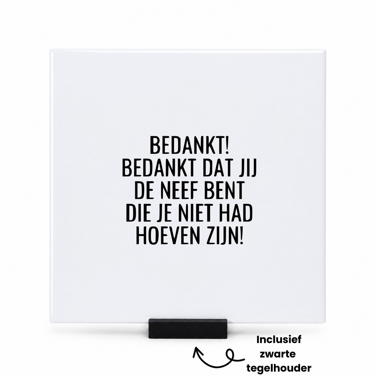 Hacebo bedankt! bedankt dat jij de neef bent die je niet had hoeven zijn! tegeltje met tegelhouder - mensen die liefde willen delen naar iemand - tegeltjes met tekst - cadeautje - verjaardagscadeau - verjaardag - spreuktegels - 15x15 CM Wit