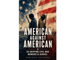 American against American - 20 Gripping Civil War Memoirs & Diaries