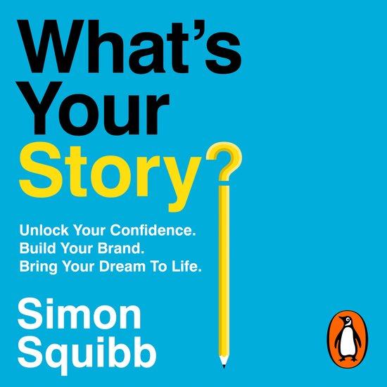 Boekomslag met de titel 'What's Your Story?' in zwarte en gele letters op een blauwe achtergrond, met daaronder de tekst 'Unlock Your Confidence. Build Your Brand. Bring Your Dream To Life.' en de naam 'Simon Squibb'. Rechtsonder staat het logo van Penguin.