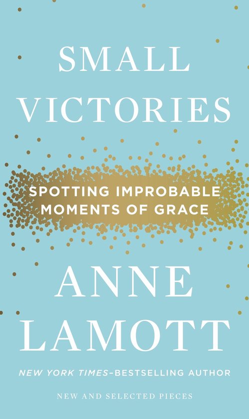 Couverture de livre avec le titre "SMALL VICTORIES SPOTTING IMPROBABLE MOMENTS OF GRACE" par ANNE LAMOTT sur fond bleu clair avec des confettis dorés.
