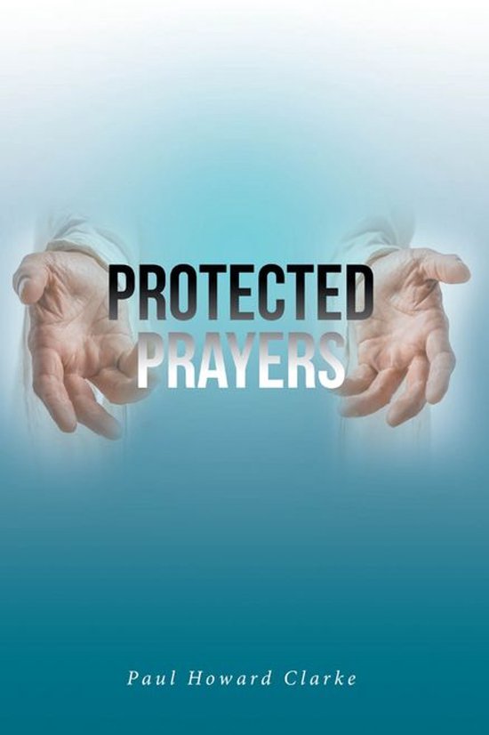 Boekomslag met de titel PROTECTED PRAYERS en de naam Paul Howard Clarke, met twee uitgestoken handen op een blauwe achtergrond.
