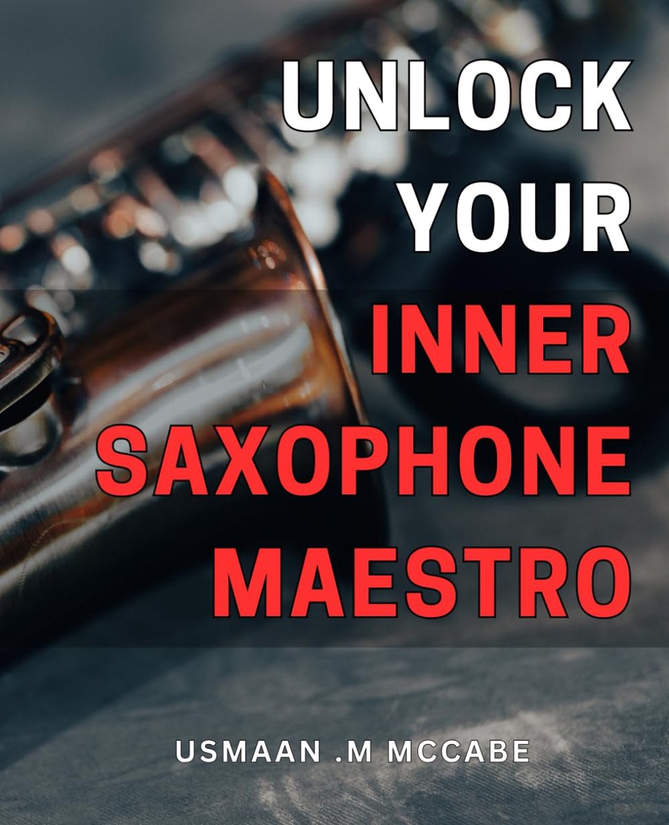Your Inner Saxophone Maestro: Discover the Ultimate Guide to Harness Your Musical Talents and Become a Saxophone Virtuoso