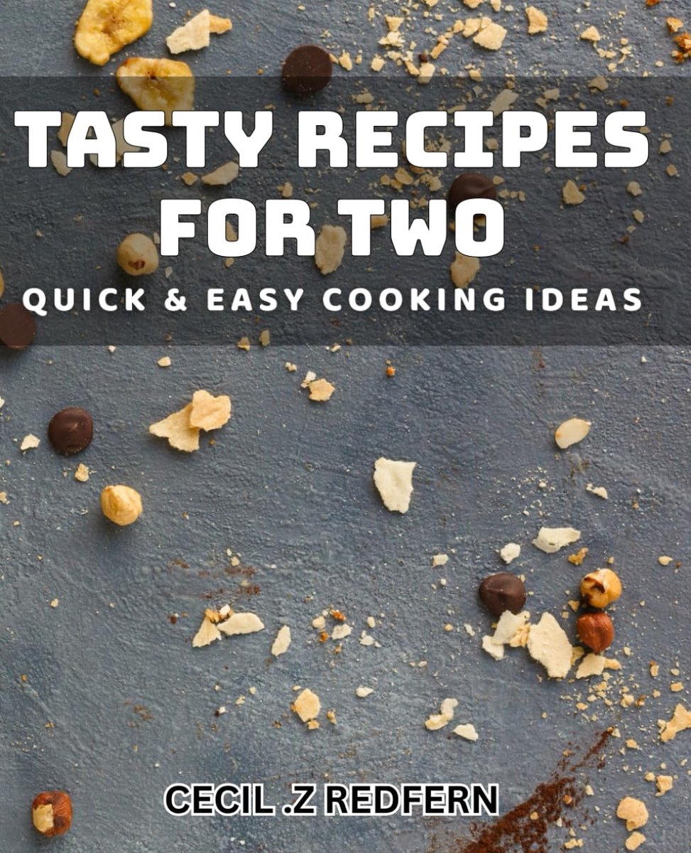 Recipes for Two: Quick & Easy Cooking Ideas: Deliciously Efficient Cooking for Couples: Whip Up Meals in No Time!