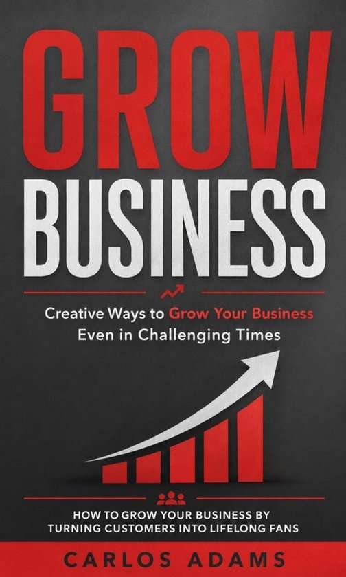 Grow Business: Creative Ways to Grow Your Business Even in C ... - cover