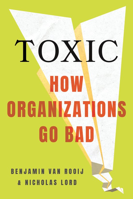 Boekomslag: TOXIC HOW ORGANIZATIONS GO BAD door Benjamin van Rooij en Nicholas Lord op een felgroene achtergrond.