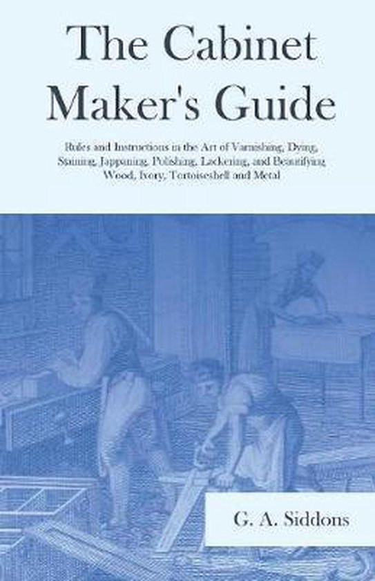 Foto: The cabinet maker s guide rules and instructions in the art of varnishing dying staining jappaning polishing lackering and beautifying wood ivory tortoiseshell and metal