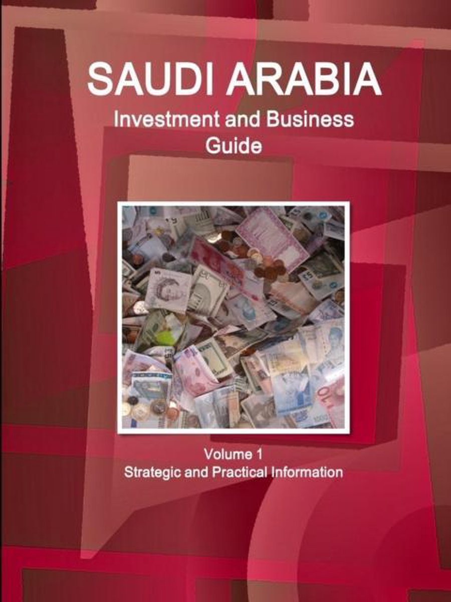 Saudi Arabia Investment and Business Guide Volume 1 Strategic and Practical Information - Inc Ibp