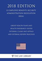 Group Health Plans and Health Insurance Issuers - Internal Claims and Appeals and External Review Processes (Us Employee Benefits Security Administration Regulation) (Ebsa) (2018 Edition)