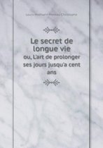 Le secret de longue vie ou, L'art de prolonger ses jours jusqu'a cent ans