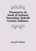 Treasurers sic book of Jackson Township, DeKalb County, Indiana