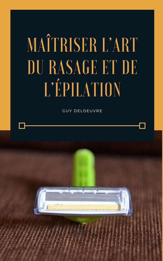 Maîtriser l’art du rasage et de l’épilation - cover
