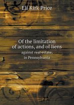 Of the Limitation of Actions, and of Liens Against Real Estate, in Pennsylvania
