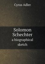 Solomon Schechter a Biographical Sketch