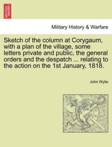 Sketch of the Column at Corygaum, with a Plan of the Village, Some Letters Private and Public, the General Orders and the Despatch ... Relating to the Action on the 1st January, 18