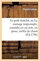 Le Petit Matelot, Ou Le Mariage Impromptu, Comedie En Un Acte, En Prose, Melee de Chant