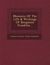 Memoirs of the Life & Writings of Benjamin Franklin...