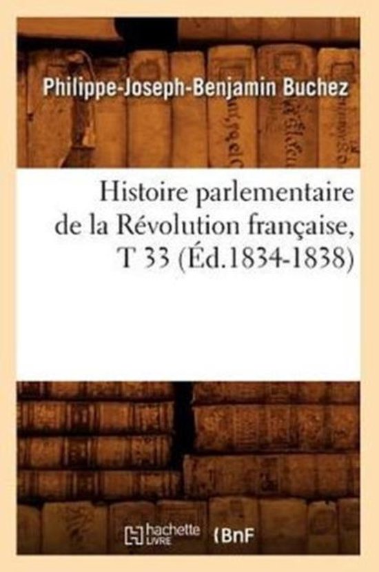 Histoire Parlementaire de la R�volution Fran�aise, T 33 (�d.1834-1838)