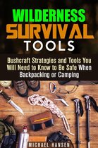 Survival Guide - Wilderness Survival Tools: Bushcraft Strategies and Tools You Will Need to Know to Be Safe When Backpacking or Camping