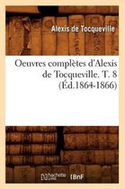 Sciences Sociales- Oeuvres Compl�tes d'Alexis de Tocqueville. T. 8 (�d.1864-1866)