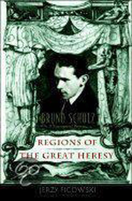 Regions Of The Great Heresy - Bruno Schulz, A Biographical Portrait