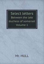 Select letters Between the late duchess of somerset Volume 1