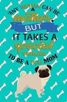 Any Woman Can Be A Mother, But It Takes A Special Woman To Be A Pug Mom