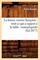 Savoirs Et Traditions- La Bonne Cuisine Fran�aise: Tout CE Qui a Rapport � La Table: Manuel-Guide (�d.1877)