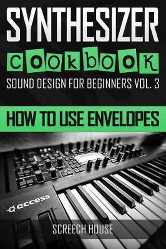 Sound Design for Beginners Synthesizer Cookbook, Screech House