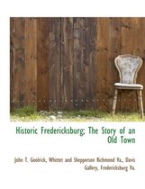 Historic Fredericksburg; The Story of an Old Town