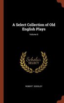 A Select Collection of Old English Plays; Volume 6
