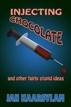 Injecting Chocolate and Other Fairly Stupid Ideas