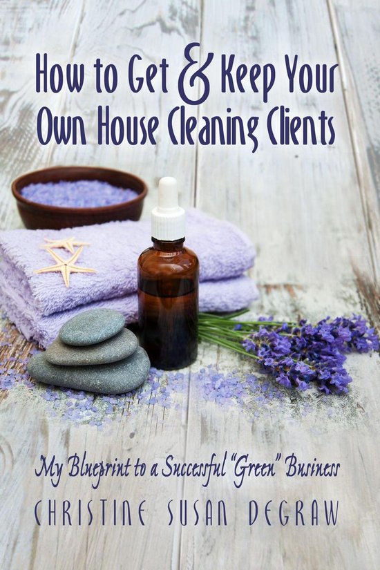 How to Get & Keep Your Own House Cleaning Clients: My Bluepr ... - cover