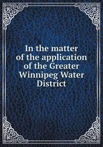 In the matter of the application of the Greater Winnipeg Water District