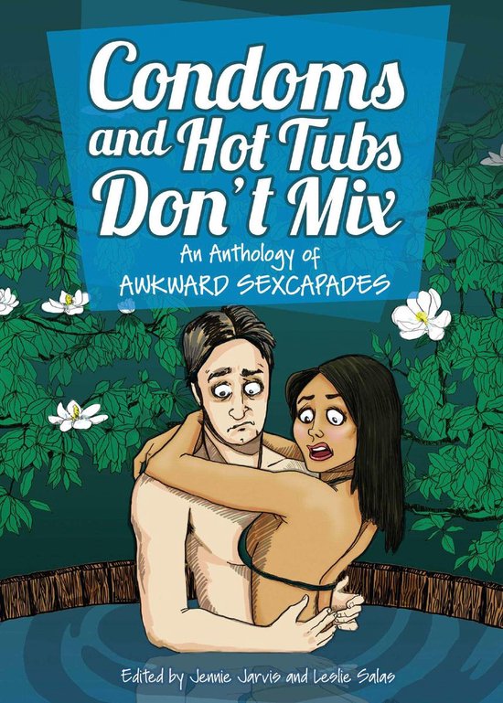 Condoms and Hot Tubs Don't Mix: An Anthology of Awkward Sexc ... - cover