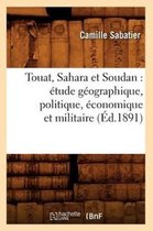 Histoire- Touat, Sahara Et Soudan: �tude G�ographique, Politique, �conomique Et Militaire (�d.1891)