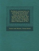 The North American Sylva, Or, a Description of the Forest Trees of the United States, Canada and Nova Scotia